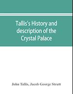 Tallis's history and description of the Crystal Palace, and the Exhibition of the World's Industry in 1851