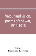 Valour and vision, poems of the war, 1914-1918