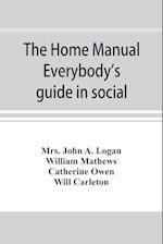 The home manual. Everybody's guide in social, domestic and business life. A treasury of useful information for the million
