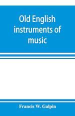 Old English instruments of music, their history and character