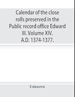 Calendar of the close rolls preserved in the Public record office Edward III. Volume XIV. A.D. 1374-1377.