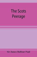 The Scots peerage; founded on Wood's edition of Sir Robert Douglas's peerage of Scotland; containing an historical and genealogical account of the nobility of that kingdom