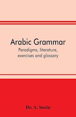 Arabic grammar; paradigms, literature, exercises and glossary