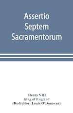 Assertio septem sacramentorum; or, Defence of the seven sacraments