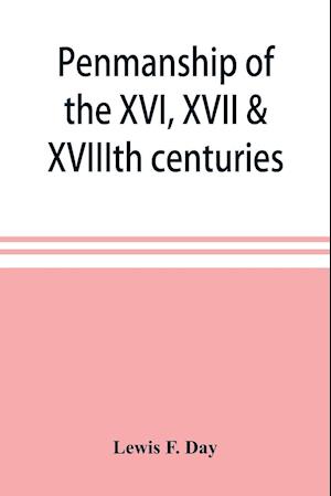 Penmanship of the XVI, XVII & XVIIIth centuries, a series of typical examples from English and foreign writing books