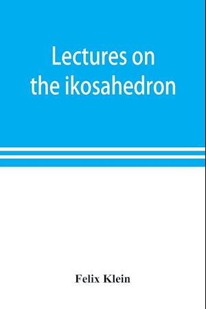 Lectures on the ikosahedron and the solution of equations of the fifth degree
