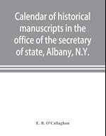 Calendar of historical manuscripts in the office of the secretary of state, Albany, N.Y.