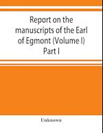 Report on the manuscripts of the Earl of Egmont (Volume I) Part I