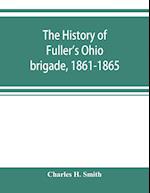 The history of Fuller's Ohio brigade, 1861-1865; its great march, with roster, portraits, battle maps and biographies
