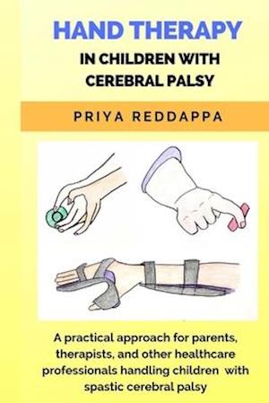 HAND THERAPY IN CHILDREN WITH CEREBRAL PALSY: A practical approach for parents, therapists, and other healthcare professionals handling children with