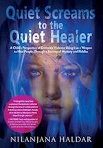 Quiet Screams to the Quiet Healer: A Child's Perspective of Domestic Violence Using it as a Weapon to Heal People Through a Journey of Mystery and Rid