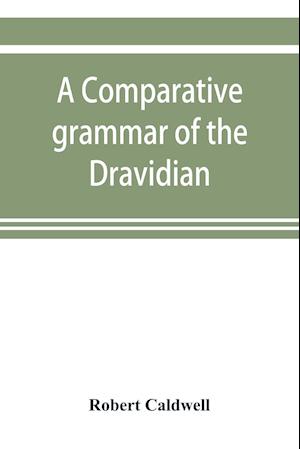 A comparative grammar of the Dravidian or south-Indian family of languages
