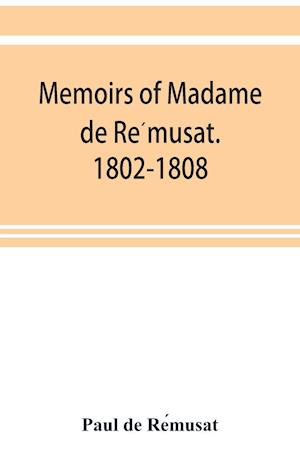 Memoirs of Madame de Re´musat. 1802-1808