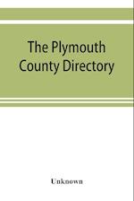 The Plymouth County directory, and historical register of the Old Colony, containing an historical sketch of the county, and of each town in the county; a roll of honor, with the names of all soldiers of the army and navy, from this county, who lost their