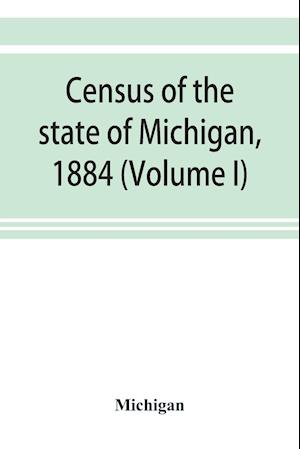 Census of the state of Michigan, 1884 (Volume I)