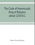 The Code of Hammurabi, King of Babylon, about 2250 B.C.