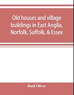 Old houses and village buildings in East Anglia, Norfolk, Suffolk, & Essex