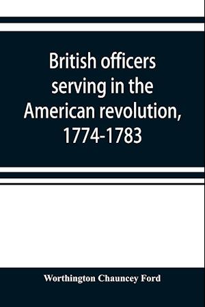 British officers serving in the American revolution, 1774-1783