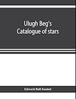 Ulugh Beg's catalogue of stars, revised from all Persian manuscripts existing in Great Britain, with a vocabulary of Persian and Arabic words
