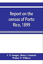 Report on the census of Porto Rico, 1899