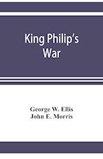 King Philip's war; based on the archives and records of Massachusetts, Plymouth, Rhode Island and Connecticut, and contemporary letters and accounts, with biographical and topographical notes