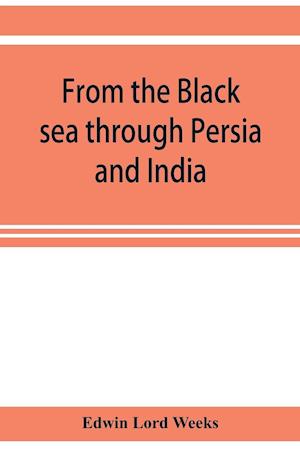 From the Black sea through Persia and India