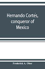 Hernando Corte´s, conqueror of Mexico 