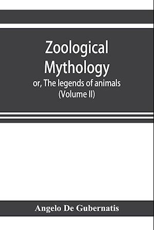 Zoological mythology; or, The legends of animals (Volume II)