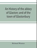 An history of the abbey of Glaston; and of the town of Glastonbury