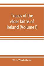 Traces of the elder faiths of Ireland; a folklore sketch; a handbook of Irish pre-Christian traditions (Volume I)