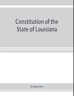 Constitution of the State of Louisiana : adopted in convention at the city of Baton Rouge, June 18, 1921 