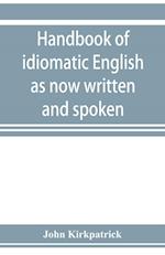 Handbook of idiomatic English as now written and spoken