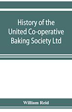 History of the United Co-operative Baking Society Ltd., a fifty years' record, 1869-1919