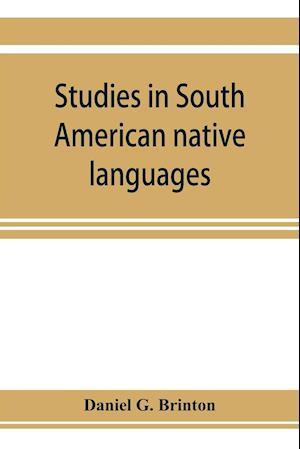 Studies in South American native languages. From mss. and rare printed sources