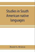 Studies in South American native languages. From mss. and rare printed sources