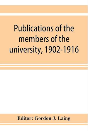 Publications of the members of the university, 1902-1916, compiled on the twenty-fifth anniversary of the foundation of the university by a Committee of the faculty