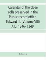 Calendar of the close rolls preserved in the Public record office. Edward III. (Volume VIII) A.D. 1346- 1349.