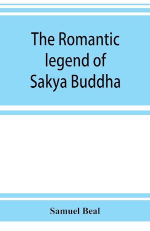 The romantic legend of Sa^kya Buddha : from the Chinese-Sanscrit