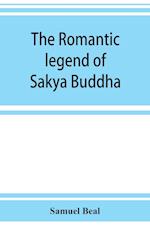The romantic legend of Sa^kya Buddha : from the Chinese-Sanscrit 