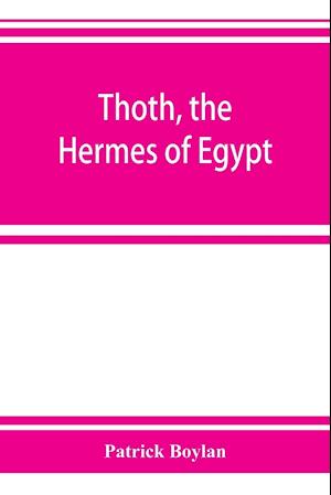 Thoth, the Hermes of Egypt; a study of some aspects of theological thought in ancient Egypt