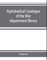 Alphabetical catalogue of the War department library (including law library). Authors and subjects