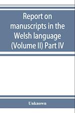 Report on manuscripts in the Welsh language (Volume II) Part IV