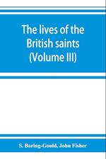 The lives of the British saints; the saints of Wales and Cornwall and such Irish saints as have dedications in Britain (Volume III)