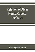 Relation of Alvar Nun~ez Cabec¸a de Vaca 
