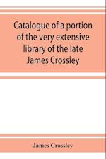 Catalogue of a portion of the very extensive library of the late James Crossley