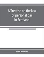 A treatise on the law of personal bar in Scotland