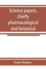 Science papers, chiefly pharmacological and botanical