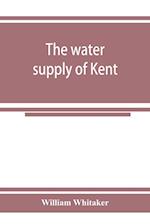 The water supply of Kent. With records of sinkings and borings