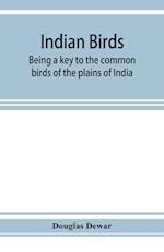 Indian birds; being a key to the common birds of the plains of India
