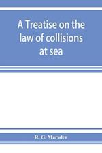 A treatise on the law of collisions at sea